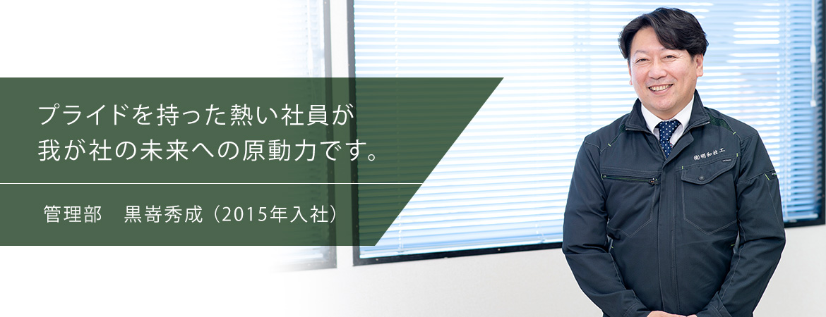 プライドを持った熱い社員が我が社の未来への原動力です。管理部　黒嵜秀成（2015年入社）